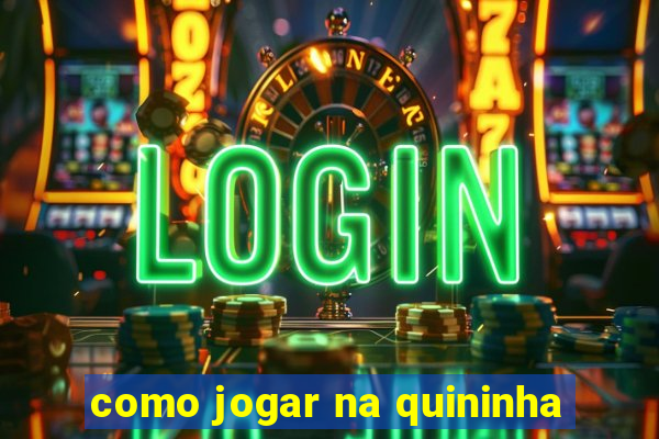 como jogar na quininha